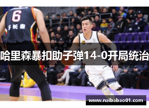 哈里森暴扣助子弹14-0开局统治　